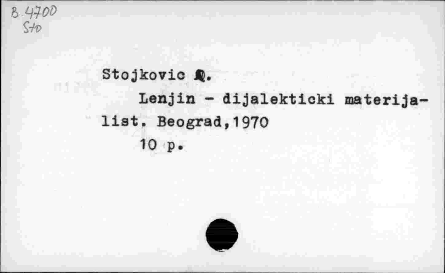 ﻿S-/t>
Stojkovic <.
Lenjin - dijalekticki materija-list. Beograd,1970
10 p.